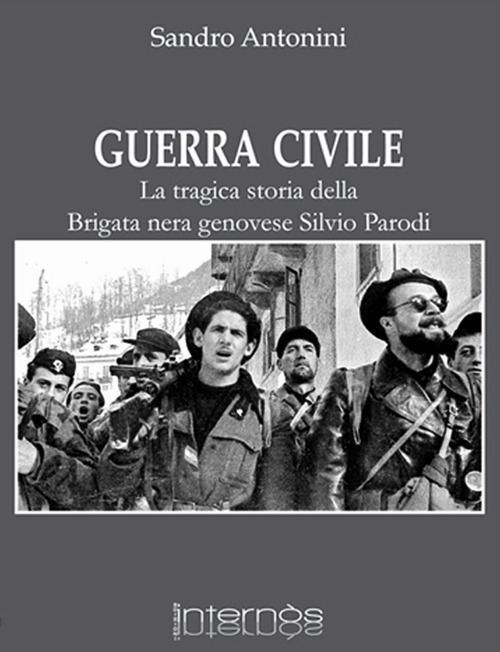 Guerra civile. La tragica storia della brigata nera genovese Silvio Parodi