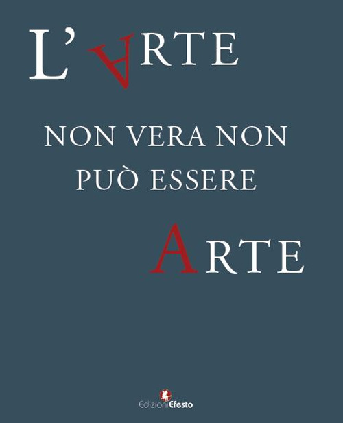 L'arte non vera non può essere arte. Atti del ciclo di conferenze promosse dal Comando Carabinieri TPC, in collaborazione con il Consiglio Nazionale Anticontraffazione (CNAC-MiSE), il Ministero dei beni e delle attività culturali e del turismo e l’Università degli Studi Roma Tre, ottobre-dicembre 2017