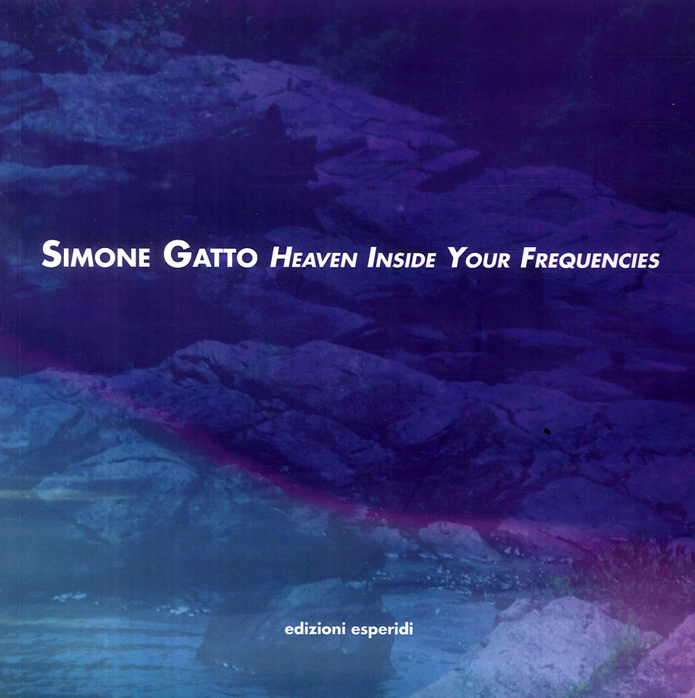 Simone Gatto. Heaven inside your frequencies