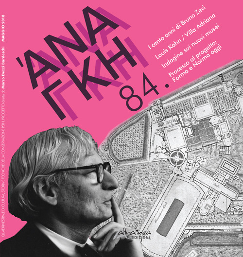 Ananke. Quadrimestrale di cultura, storia e tecniche della conservazione per il progetto. Vol. 84: I cento anni di Bruno Zevi. Louis Kahn/Villa Adriana. Indagine sui nuovi musei. Processo al progetto: Forma e Norma oggi
