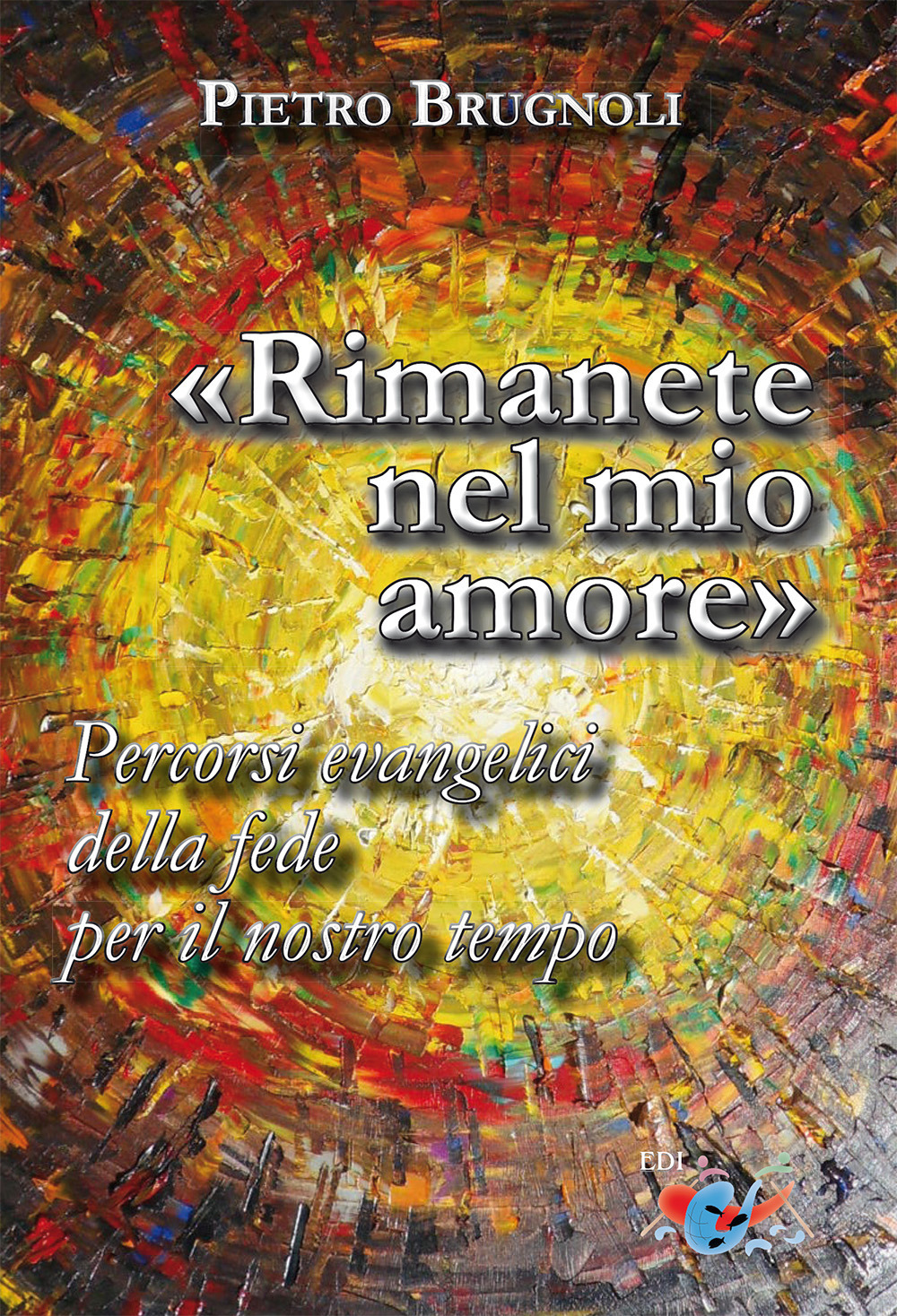 «Rimanete nel mio amore». Percorsi evangelici della fede per il nostro tempo