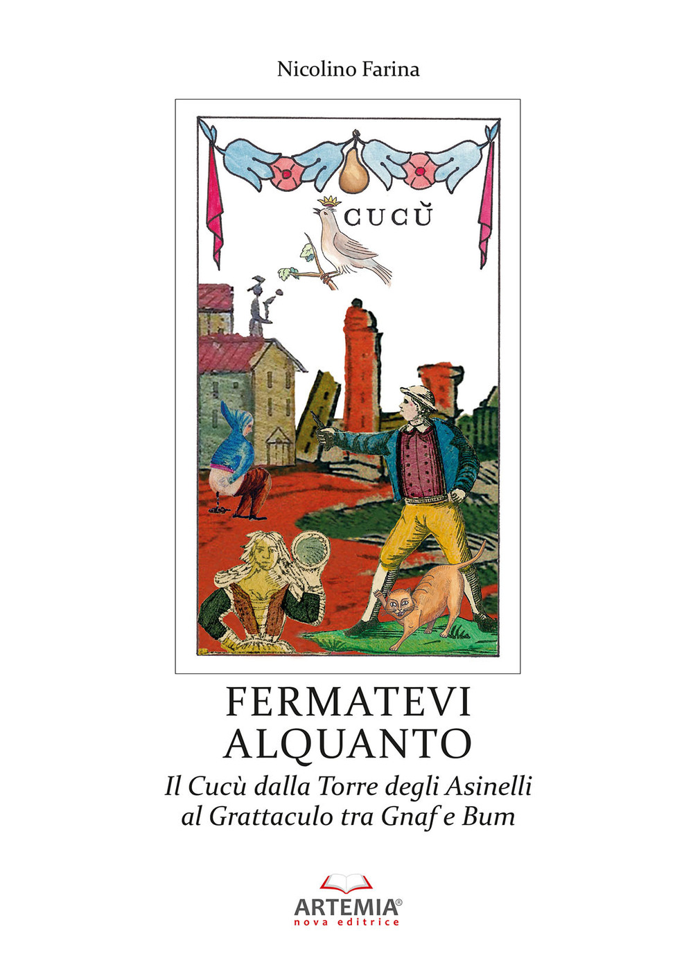 Fermatevi alquanto. Il Cucù dalla Torre degli Asinelli al Grattaculo tra Gnaf e Bum