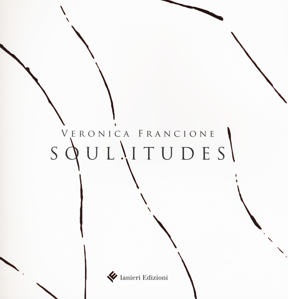 Soul.itudes. Veronica Francione. Catalogo della mostra (Atri, 27 ottobre 2018-9 dicembre 2018)