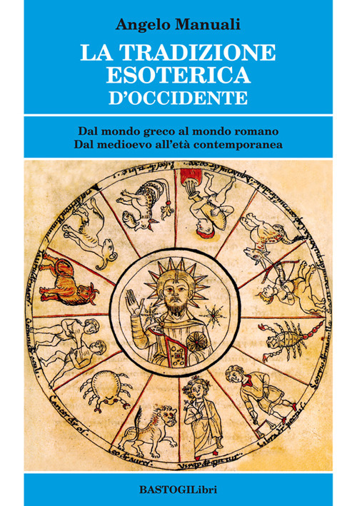 La tradizione esoterica d'Occidente. Dal mondo greco al mondo romano. Dal Medioevo all'età contemporanea