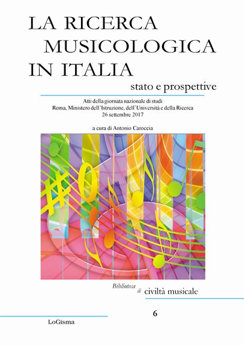 La ricerca musicologica in Italia, stato e prospettive. Atti della giornata nazionale di studi Roma, Ministero dell’Istruzione, dell’Università e della Ricerca 26 settembre 2017