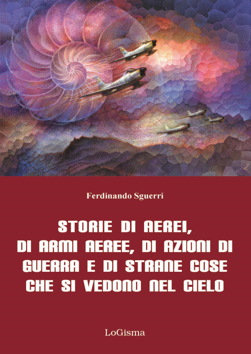 Storie di aerei, di armi aeree, di azioni di guerra e di strane cose che si vedono nel cielo