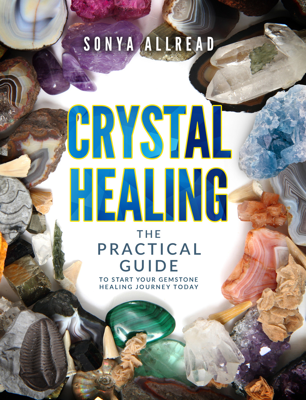 Crystal healing. The practical guide to start your gemstone healing journey today