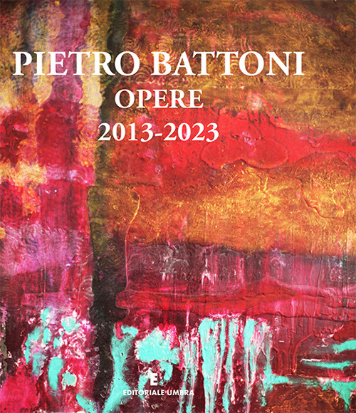 Pietro Battoni. Opere 2013-2023