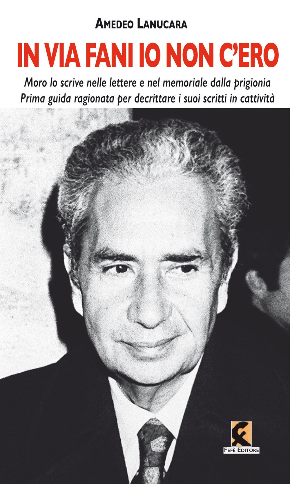 «In via Fani io non c'ero». Moro lo scrive nelle lettere e nel memoriale dalla prigionia. Prima guida ragionata per decrittare i suoi scritti in cattività