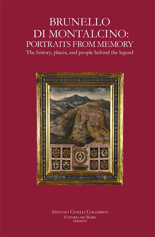 Brunello di Montalcino: portraits from memory. The history, places, and people behind the legend