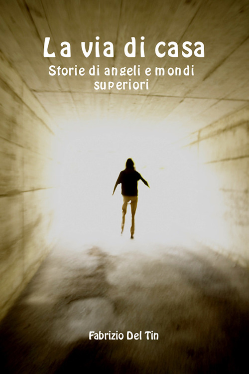 La via di casa. Storie di angeli e mondi superiori
