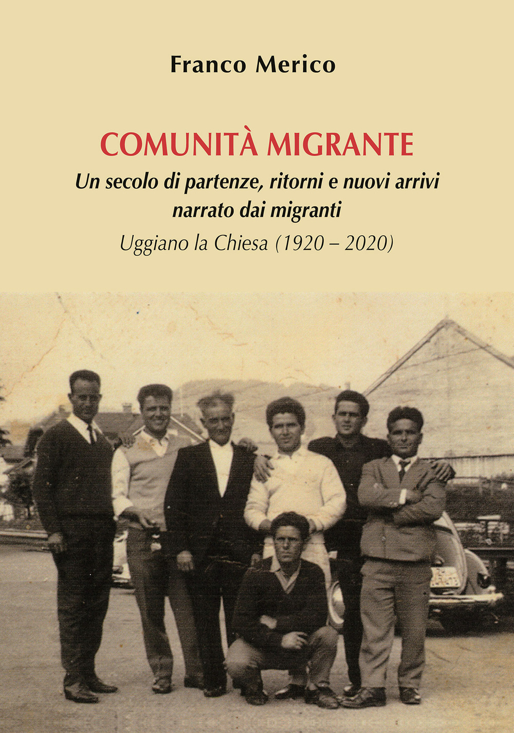 Comunità migrante. Un secolo di partenze, ritorni e nuovi arrivi narrato dai migranti. Uggiano la Chiesa (1920 – 2020)