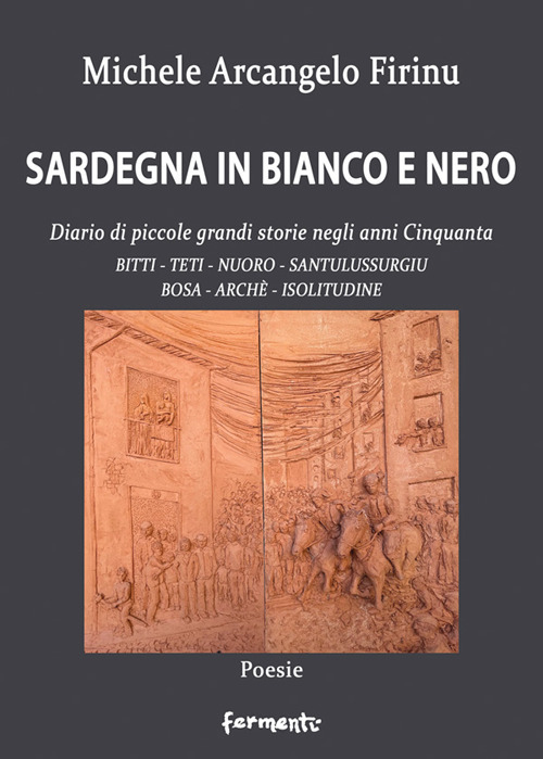 Sardegna in bianco e nero. Diario di piccole grandi storie negli anni Cinquanta. Bitti, Teti, Nuoro, Santulussurgiu, Bosa, Archè, Isolitudine