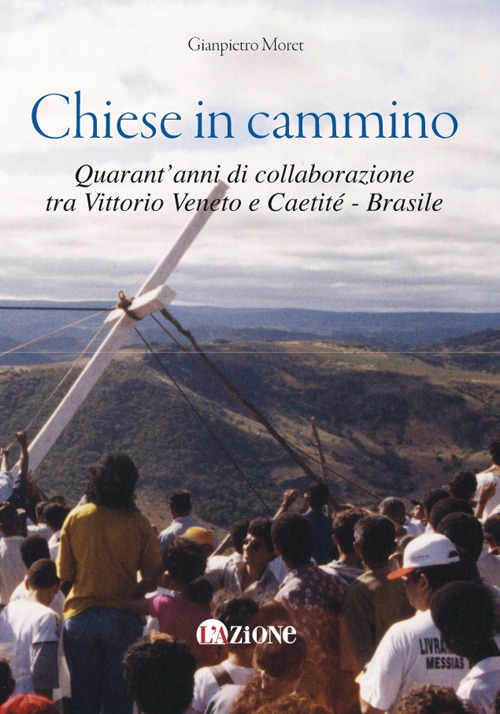Chiese in cammino. Quarant'anni di collaborazione tra Vittorio Veneto e Caetité - Brasile