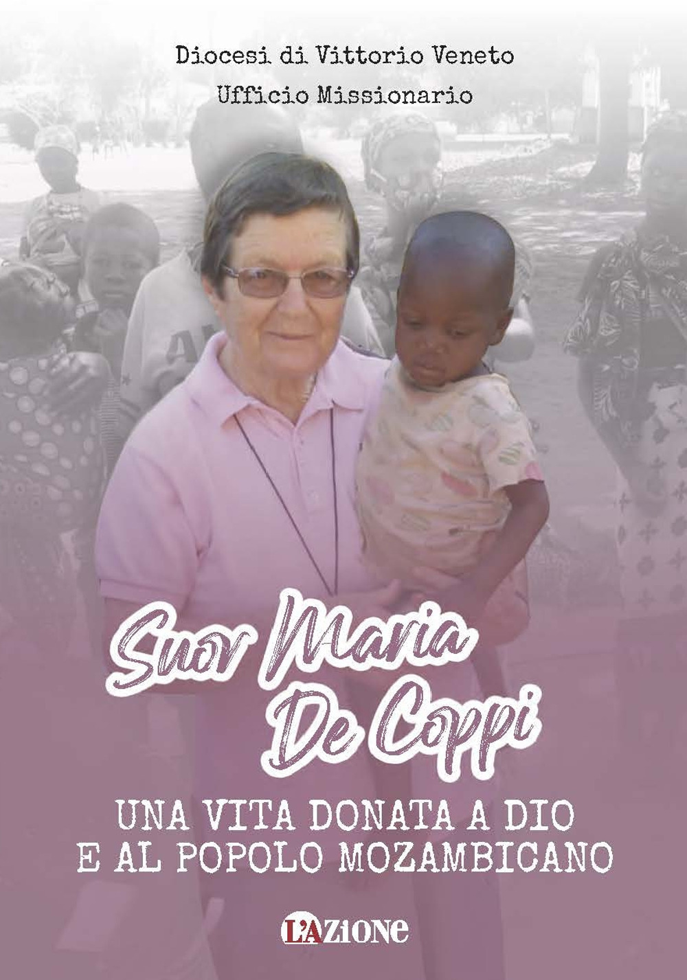 Suor Maria De Coppi. Una vita donata a Dio e al popolo Mozambicano