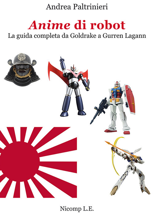 Anime di robot. La guida completa da Goldrake a Gurren Lagann