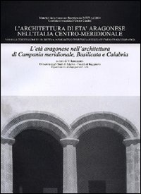 L'architettura di età aragonese nell'Italia centro-meridionale. L'età aragonese nell'architettura di Campania meridionale, Basilicata e Calabria