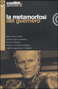 Conflitti globali. Vol. 3: La metamorfosi del guerriero