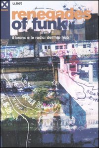 Renegades of funk. Il Bronx e le radici dell'hip hop