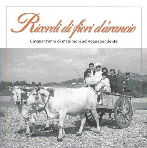 Ricordi di fiori d'arancio. Cinquant'anni di matrimoni ad Acquapendente