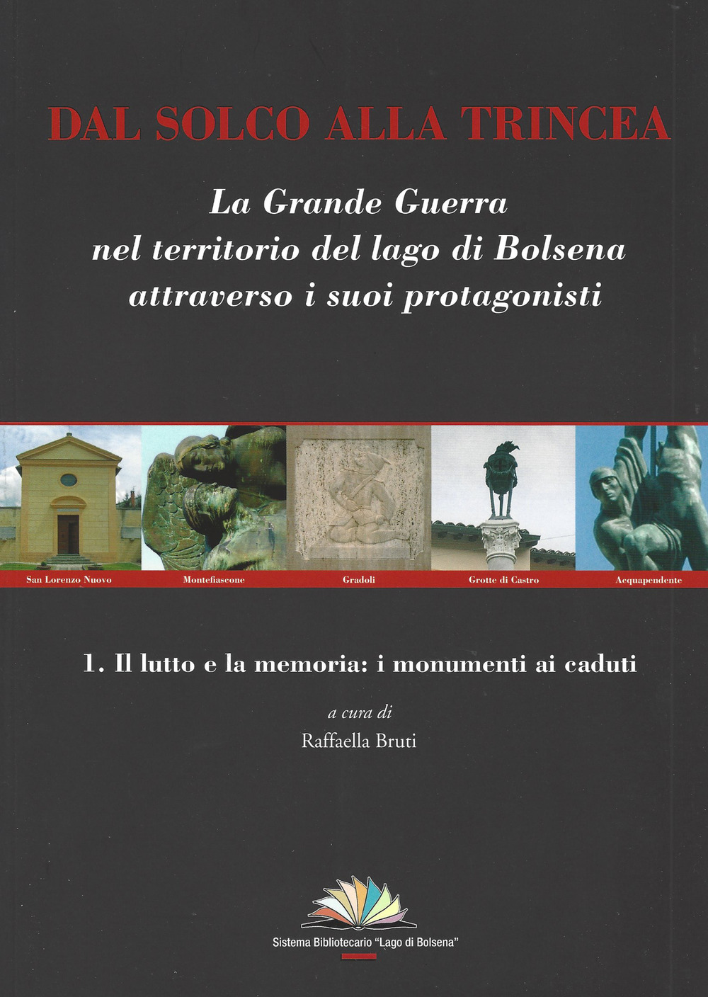 Dal solco alla trincea. La Grande Guerra nel territorio del Lago di Bolsena attraverso i suoi protagonisti. Vol. 1: Il lutto e la memoria: i monumenti ai caduti