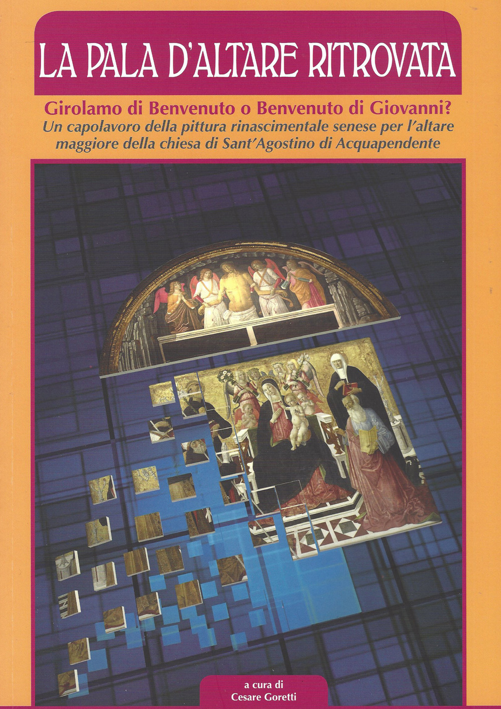 La pala d'altare ritrovata. Girolamo di Benvenuto o Benvenuto di Giovanni? Un capolavoro della pittura rinascimentale senese per l'altare maggiore della chiesa di Sant'Agostino di Acquapendente