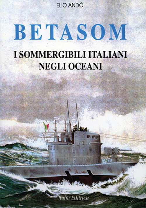 Betasom. I sommergibili italiani negli oceani