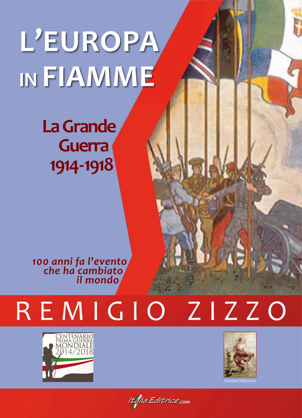 L'Europa in fiamme. La Grande Guerra 1914-1918. Cento anni fa l'evento che ha cambiato il mondo