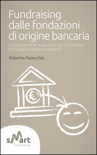 Fundraising dalle fondazioni di origine bancaria. Come ottenere erogazioni per la crescita dell'organizzazione nonprofit