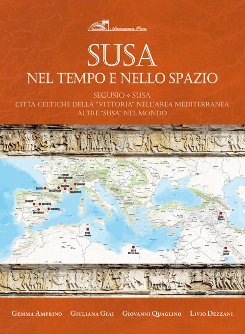 Susa nel tempo e nello spazio. Segusio-Susa. Città celtiche della «vittoria» nell'area mediterranea. Altre Susa nel mondo