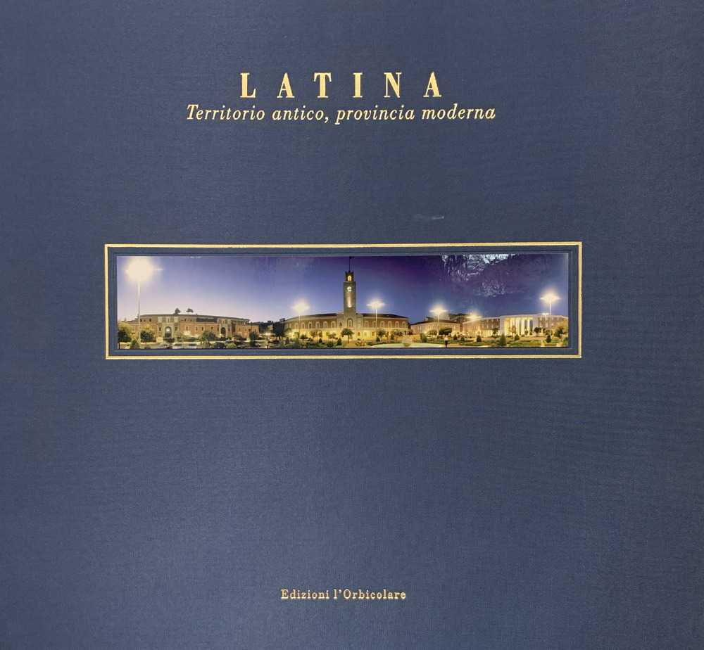 Latina. Territorio antico, provincia moderna. Ediz. italiana e inglese