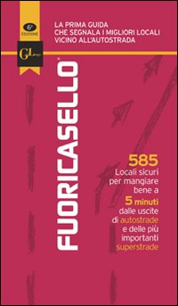 Fuoricasello 2011. 585 locali sicuri per mangiare bene a 5 minuti dalle uscite di autostrade e delle più importanti superstrade