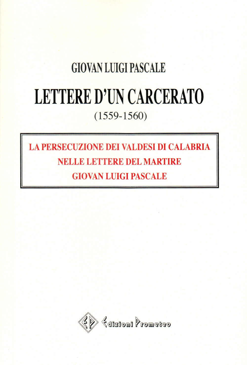 Lettere d'un carcerato (1559-1560). La persecuzione dei Valdesi di Calabria nelle lettere del martire Giovan Luigi Pascale