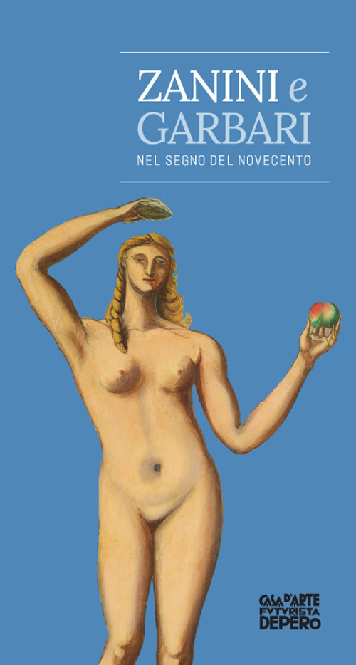 Zanini e Garbari. Nel segno del Novecento. Catalogo della mostra (Rovereto, 9 giugno-8 ottobre 2017)