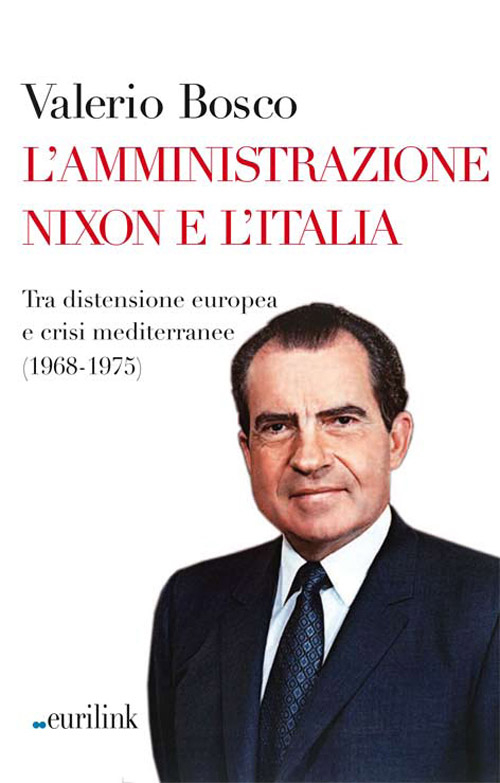 L'amministrazione Nixon e l'Italia. Tra distensione europea e crisi mediterranee (1968-1975)