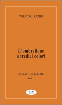 L'ombrellone a tredici colori. Racconti in libertà. Vol. 1
