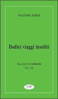 Dodici viaggi insoliti. Racconti in libertà. Vol. 3