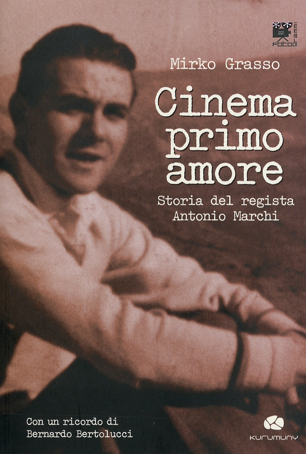 Cinema primo amore. Storia del regista Antonio Marchi