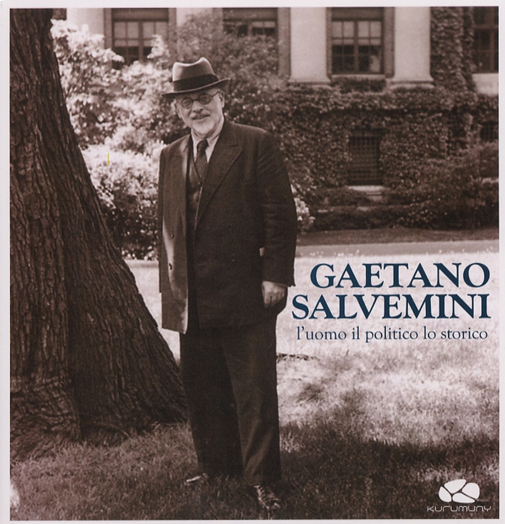 Gaetano Salvemini. L'uomo, il politico, lo storico