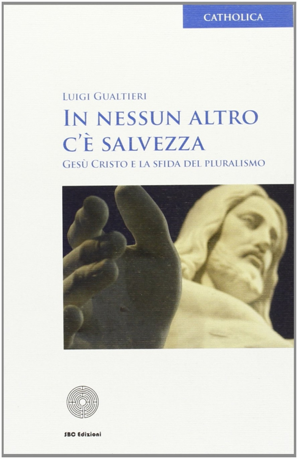 In nessun altro c'è salvezza. Gesù Cristo e la sfida del pluralismo