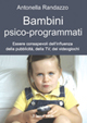 Bambini psico-programmati. Essere consapevoli dell'influenza della pubblicità, della TV, dei videogiochi