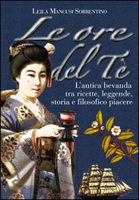 Le ore del tè. L'antica bevanda tra ricette, leggende, storia e filosofico piacere