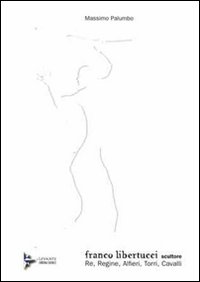 Franco Libertucci scultore. Re, regine, alfieri, torri, cavalli