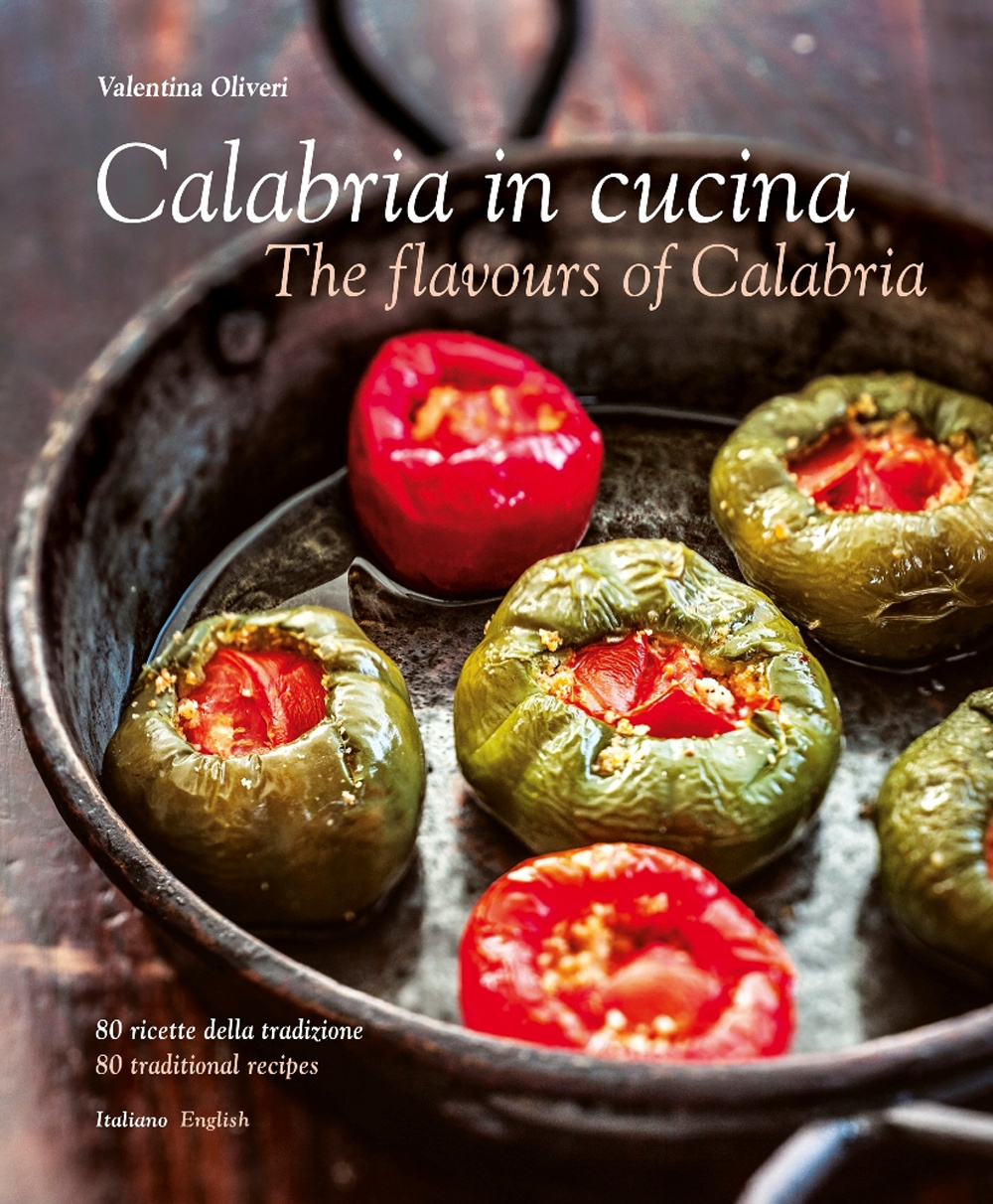 Calabria in cucina. 80 ricette della tradizione-The flavours of Calabria. 80 traditional recipes