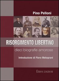 Risorgimento libertino. Dieci biografie amorose