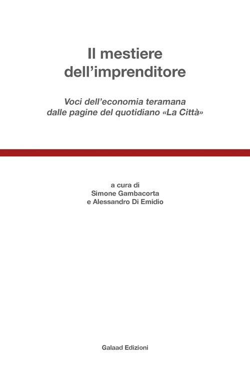 Il mestiere dell'imprenditore. Voci dell'economia teramana dalle pagine del quotidiano «La città»