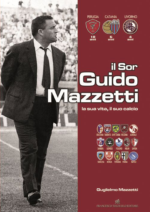 Il Sor Guido Mazzetti la sua vita il suo calcio