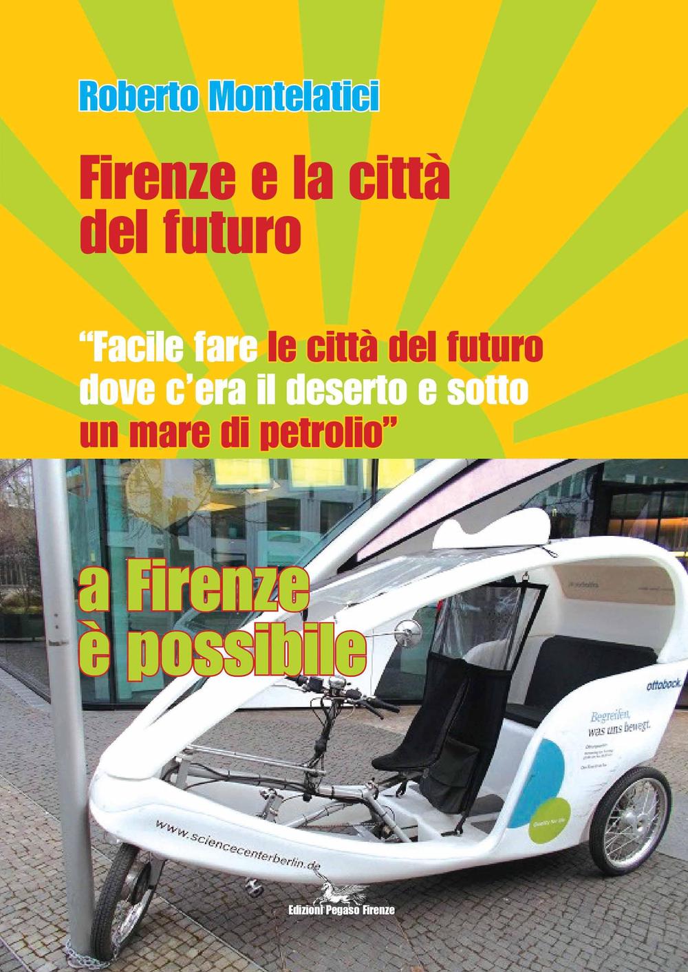 Firenze e la città del futuro. «Facile fare le città del futuro dove c'era il deserto e sotto un mare di petrolio». A Firenze è possibile