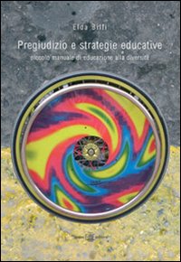 Pregiudizio e strategie educative. Piccolo manuale di educazione alla diversità