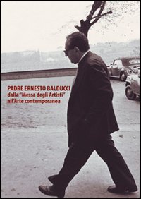 Padre Ernesto Balducci dalla «Messa degli artisti» all'arte contemporanea